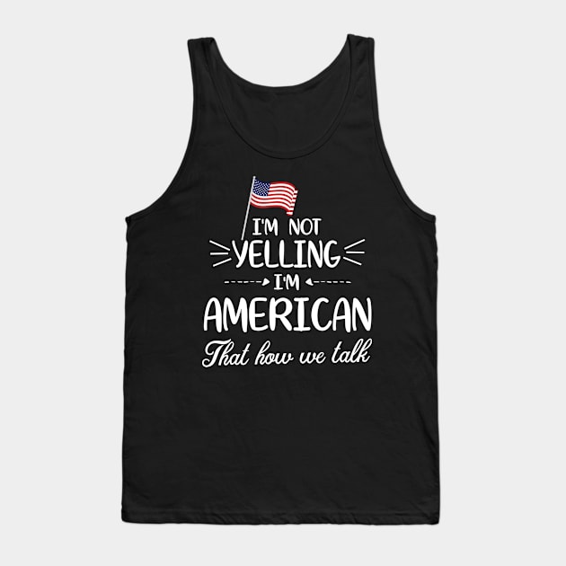 I'm Not Yelling I'm American With Flag That How We Talk Happy Father Parent Summer Vacation Day Tank Top by Cowan79